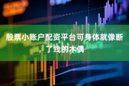 股票小账户配资平台可身体就像断了线的木偶