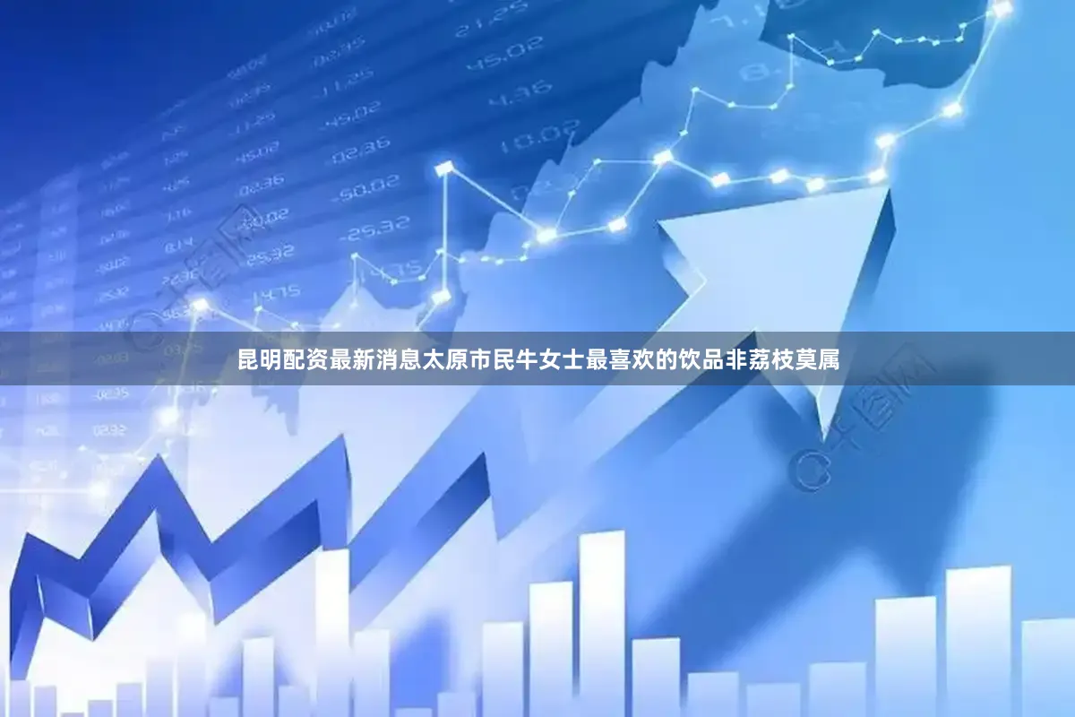 昆明配资最新消息太原市民牛女士最喜欢的饮品非荔枝莫属