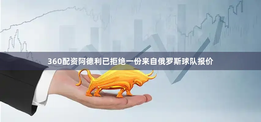 360配资阿德利已拒绝一份来自俄罗斯球队报价
