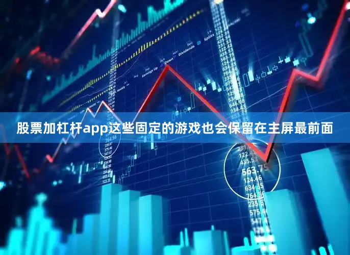 股票加杠杆app这些固定的游戏也会保留在主屏最前面