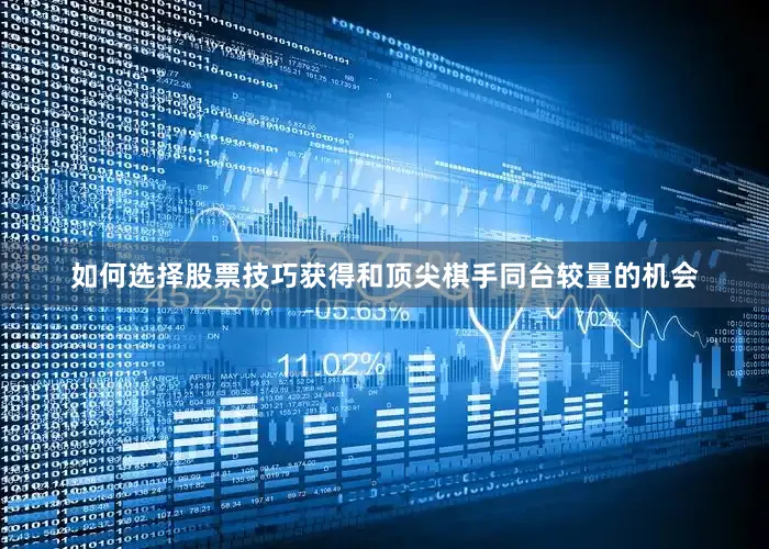 如何选择股票技巧获得和顶尖棋手同台较量的机会
