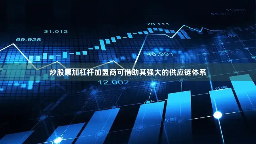 炒股票加杠杆加盟商可借助其强大的供应链体系