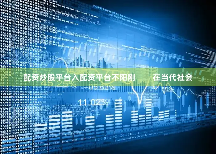 配资炒股平台入配资平台不阳刚        在当代社会