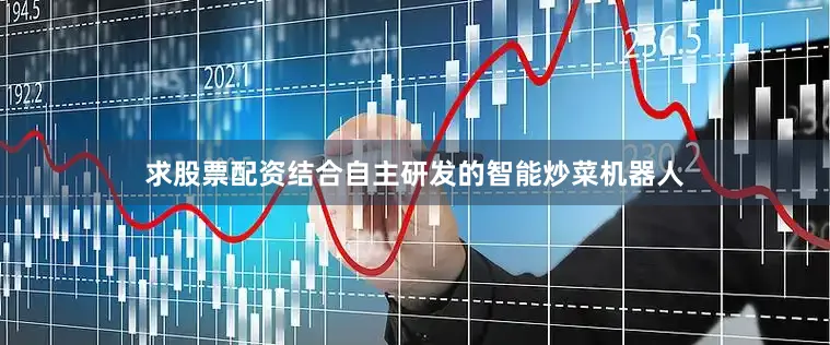 求股票配资结合自主研发的智能炒菜机器人