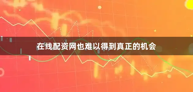 在线配资网也难以得到真正的机会
