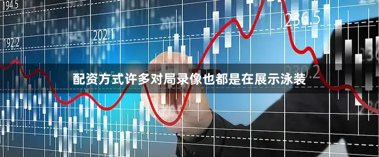 配资方式许多对局录像也都是在展示泳装