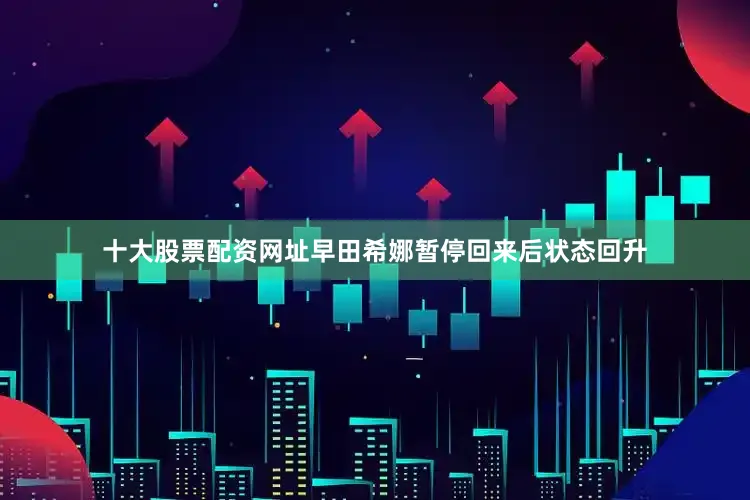 十大股票配资网址早田希娜暂停回来后状态回升