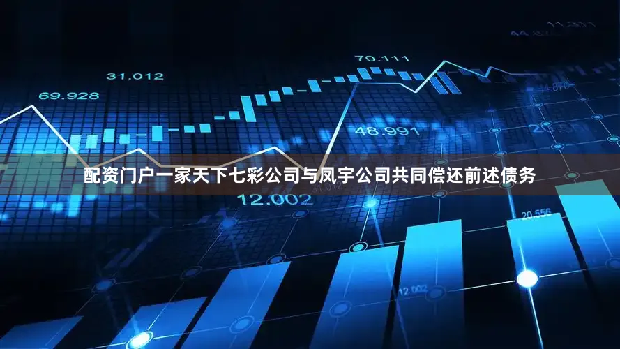 配资门户一家天下七彩公司与凤宇公司共同偿还前述债务
